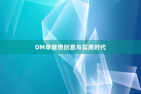 DM单瞎想创意与实用时代