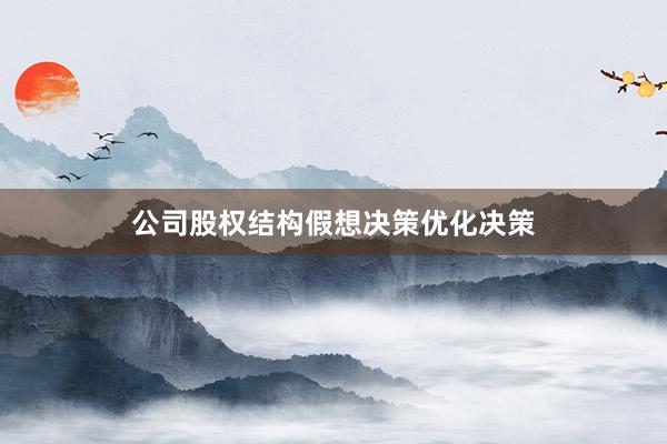 公司股权结构假想决策优化决策
